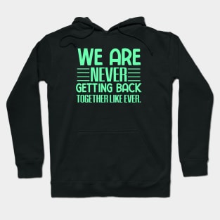 We are never getting back together like ever Hoodie